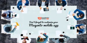 Why you mustn’t compromise customization in Magento mobile application