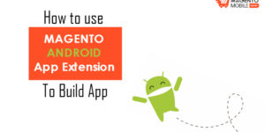 How to use Magento Android App Extension to build app