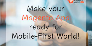 Make your Magento App ready for Mobile-First World!