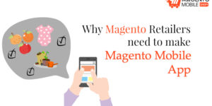 Why Magento Retailers need to make Magento Mobile App