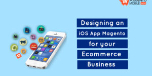 Designing an iOS App Magento for your Ecommerce Business
