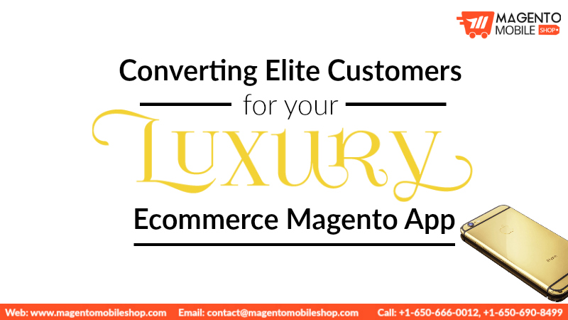 Converting Elite Customers for your Luxury Ecommerce Magento App