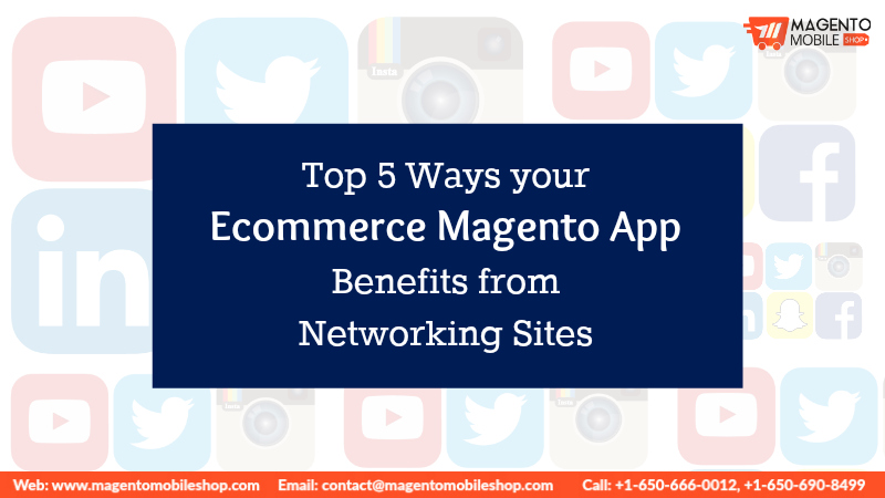 Top 5 Ways your Ecommerce Magento App Benefits from Networking Sites